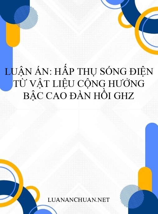 Luận án: Hấp thụ sóng điện từ vật liệu cộng hưởng bậc cao đàn hồi GHz