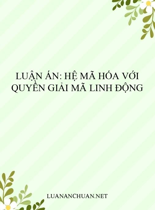 Luận án: Hệ mã hóa với quyền giải mã linh động