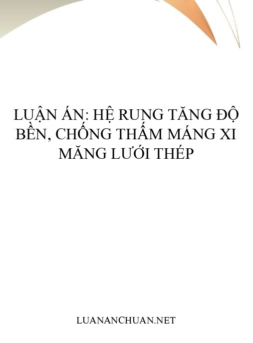 Luận án: Hệ rung tăng độ bền, chống thấm máng xi măng lưới thép