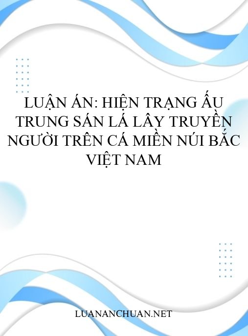 Luận án: Hiện trạng ấu trung sán lá lây truyền người trên cá miền núi Bắc Việt Nam