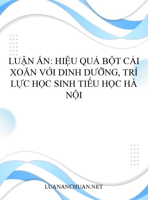 Luận án: Hiệu quả bột cải xoăn với dinh dưỡng, trí lực học sinh tiểu học Hà Nội