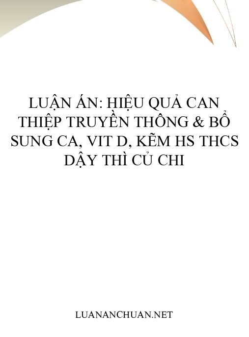 Luận án: Hiệu quả can thiệp truyền thông & bổ sung Ca, Vit D, Kẽm HS THCS dậy thì Củ Chi