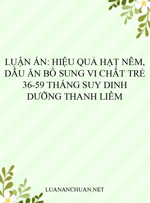 Luận án: Hiệu quả hạt nêm, dầu ăn bổ sung vi chất trẻ 36-59 tháng suy dinh dưỡng Thanh Liêm