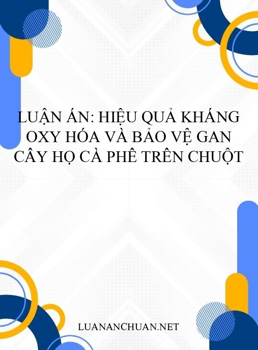 Luận án: Hiệu quả kháng oxy hóa và bảo vệ gan cây họ Cà phê trên chuột