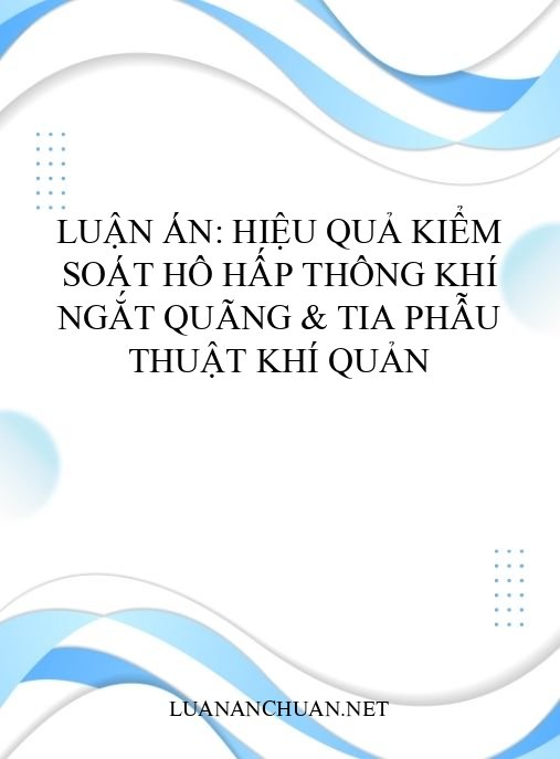Luận án: Hiệu quả kiểm soát hô hấp thông khí ngắt quãng & tia phẫu thuật khí quản