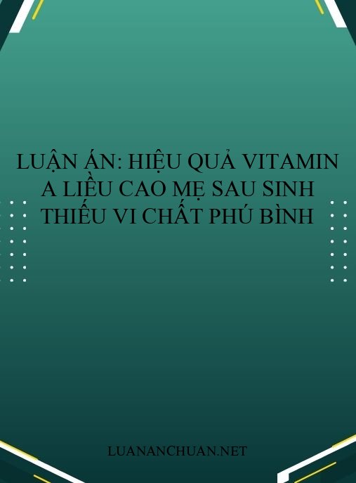 Luận án: Hiệu quả vitamin A liều cao mẹ sau sinh thiếu vi chất Phú Bình