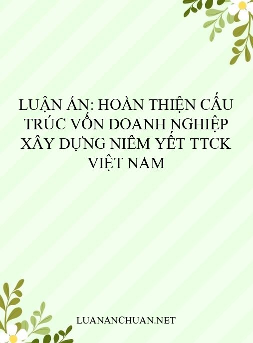 Luận án: Hoàn thiện cấu trúc vốn doanh nghiệp xây dựng niêm yết TTCK Việt Nam