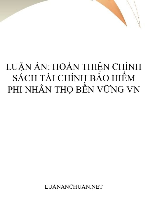 Luận án: Hoàn thiện chính sách tài chính bảo hiểm phi nhân thọ bền vững VN