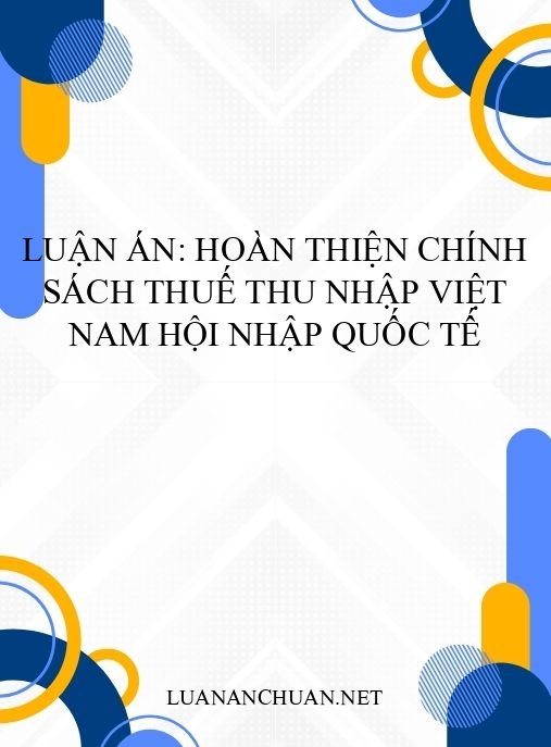Luận án: Hoàn thiện chính sách thuế thu nhập Việt Nam hội nhập quốc tế