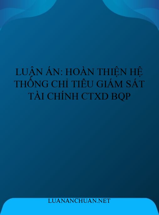 Luận án: Hoàn thiện hệ thống chỉ tiêu giám sát tài chính CTXD BQP