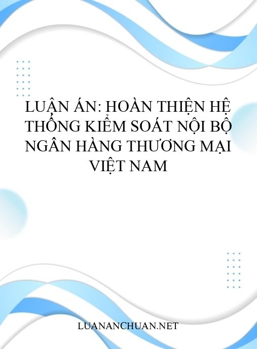 Luận án: Hoàn thiện hệ thống kiểm soát nội bộ ngân hàng thương mại Việt Nam