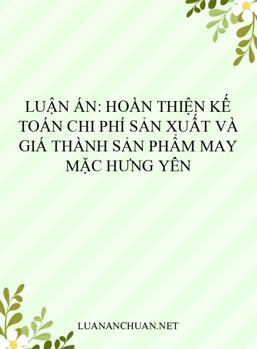 Luận án: Hoàn thiện kế toán chi phí sản xuất và giá thành sản phẩm may mặc Hưng Yên