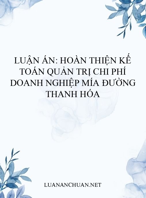 Luận án: Hoàn thiện kế toán quản trị chi phí doanh nghiệp mía đường Thanh Hóa