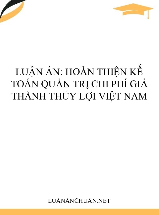 Luận án: Hoàn thiện kế toán quản trị chi phí giá thành thủy lợi Việt Nam
