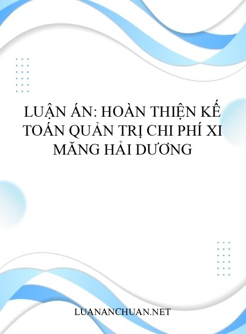 Luận án: Hoàn thiện kế toán quản trị chi phí xi măng Hải Dương