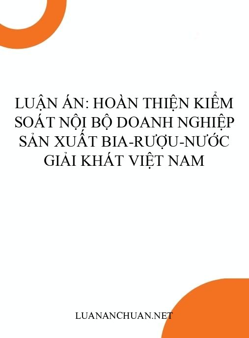 Luận án: Hoàn thiện kiểm soát nội bộ doanh nghiệp sản xuất bia-rượu-nước giải khát Việt Nam
