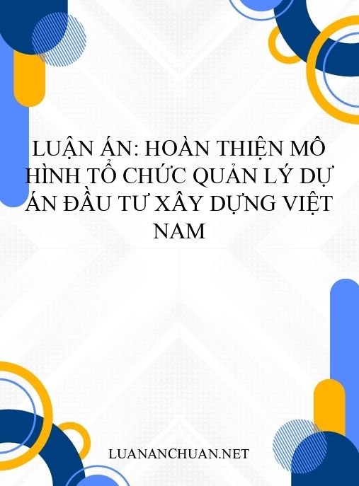 Luận án: Hoàn thiện mô hình tổ chức quản lý dự án đầu tư xây dựng Việt Nam
