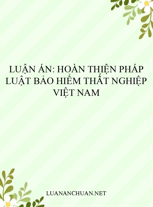 Luận án: Hoàn thiện pháp luật bảo hiểm thất nghiệp Việt Nam