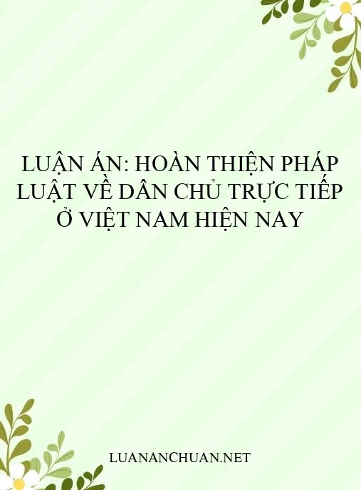 Luận án: Hoàn thiện pháp luật về dân chủ trực tiếp ở Việt Nam hiện nay