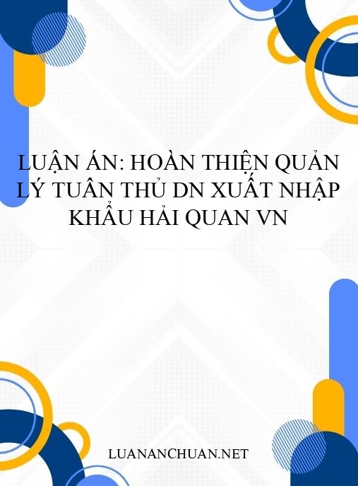 Luận án: Hoàn thiện quản lý tuân thủ DN xuất nhập khẩu Hải quan VN