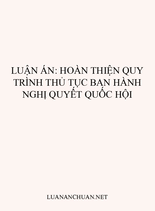 Luận án: Hoàn thiện quy trình thủ tục ban hành nghị quyết Quốc hội