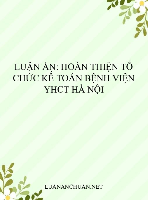 Luận án: Hoàn thiện tổ chức kế toán bệnh viện YHCT Hà Nội