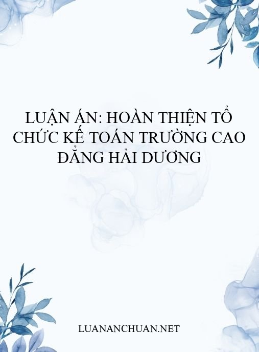 Luận án: Hoàn thiện tổ chức kế toán trường Cao đẳng Hải Dương