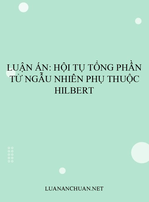Luận án: Hội tụ tổng phần tử ngẫu nhiên phụ thuộc Hilbert