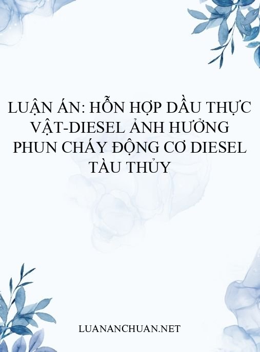 Luận án: Hỗn hợp dầu thực vật-diesel ảnh hưởng phun cháy động cơ diesel tàu thủy