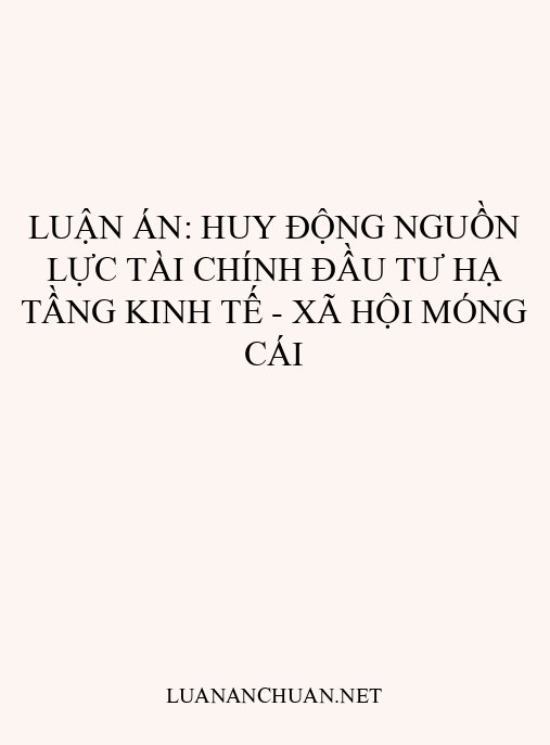 Luận án: Huy động nguồn lực tài chính đầu tư hạ tầng kinh tế – xã hội Móng Cái