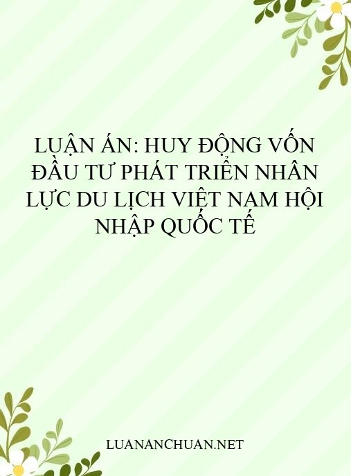 Luận án: Huy động vốn đầu tư phát triển nhân lực du lịch Việt Nam hội nhập quốc tế