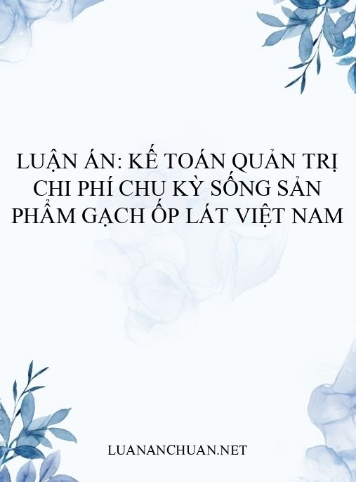 Luận án: Kế toán quản trị chi phí chu kỳ sống sản phẩm gạch ốp lát Việt Nam