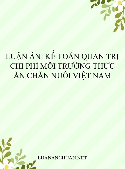 Luận án: Kế toán quản trị chi phí môi trường thức ăn chăn nuôi Việt Nam