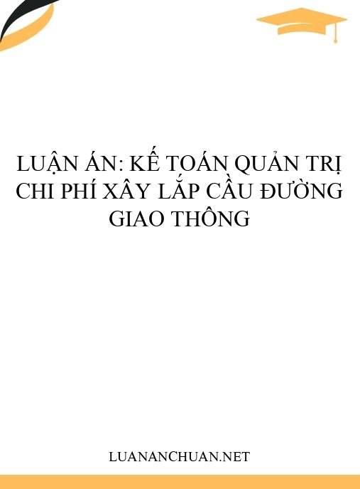Luận án: Kế toán quản trị chi phí xây lắp cầu đường giao thông