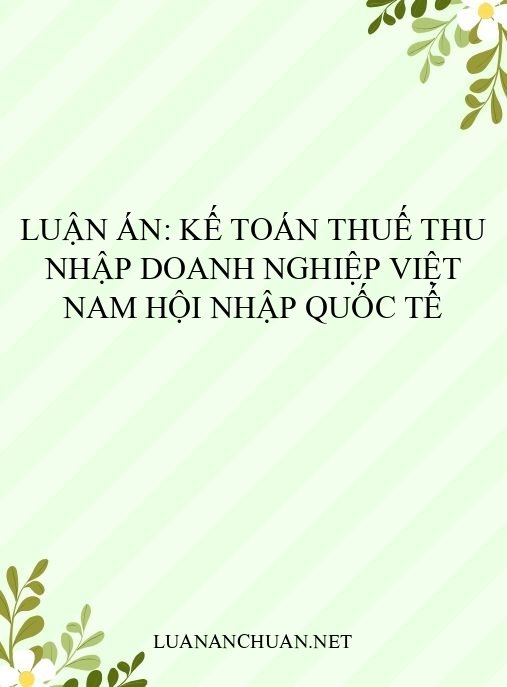Luận án: Kế toán thuế thu nhập doanh nghiệp Việt Nam hội nhập quốc tế