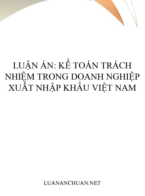 Luận án: Kế toán trách nhiệm trong doanh nghiệp xuất nhập khẩu Việt Nam