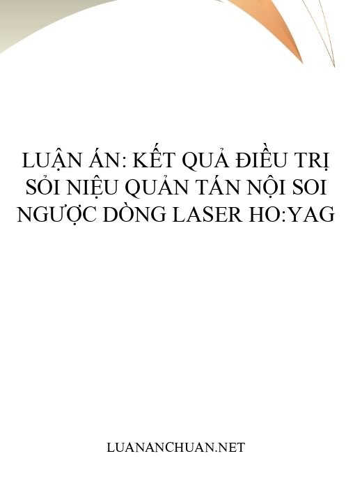 Luận án: Kết quả điều trị sỏi niệu quản tán nội soi ngược dòng laser Ho:YAG