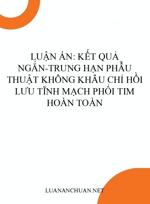 Luận án: Kết quả ngắn-trung hạn phẫu thuật không khâu chỉ hồi lưu tĩnh mạch phổi tim hoàn toàn
