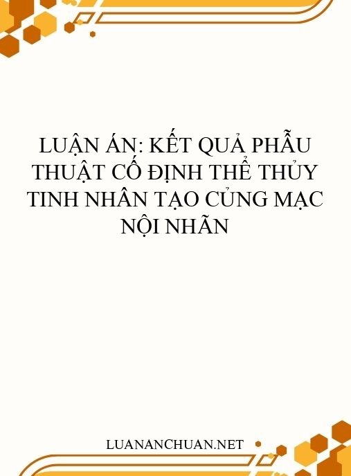 Luận án: Kết quả phẫu thuật cố định thể thủy tinh nhân tạo củng mạc nội nhãn