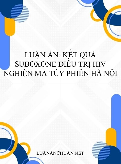 Luận án: Kết quả Suboxone điều trị HIV nghiện ma túy phiện Hà Nội