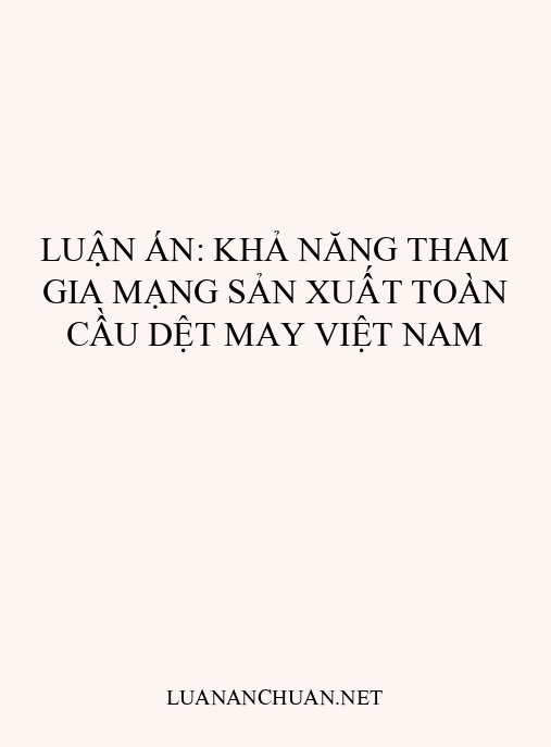 Luận án: Khả năng tham gia mạng sản xuất toàn cầu dệt may Việt Nam