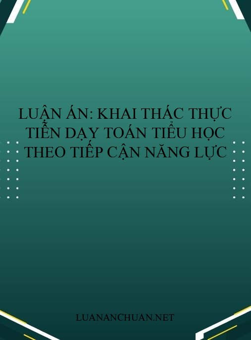 Luận án: Khai thác thực tiễn dạy toán tiểu học theo tiếp cận năng lực