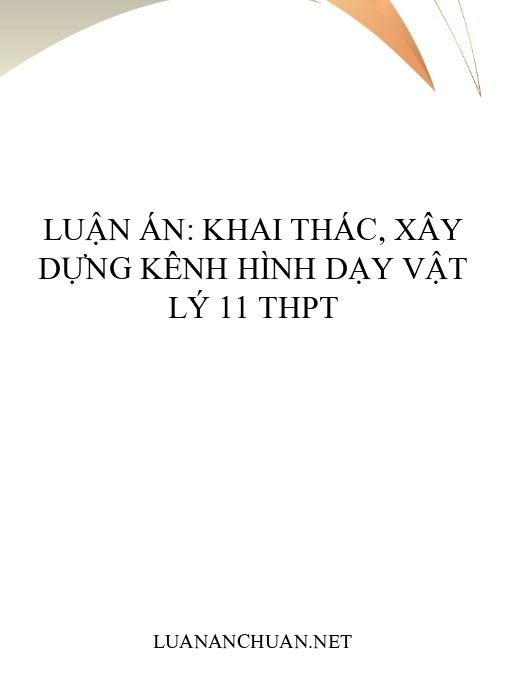 Luận án: Khai thác, xây dựng kênh hình dạy Vật lý 11 THPT