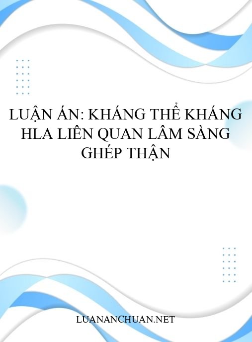 Luận án: Kháng thể kháng HLA liên quan lâm sàng ghép thận