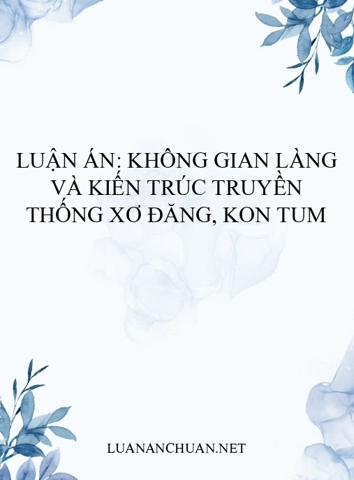 Luận án: Không gian làng và kiến trúc truyền thống Xơ Đăng, Kon Tum