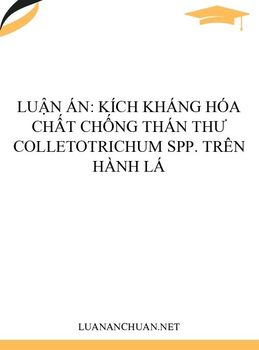 Luận án: Kích kháng hóa chất chống thán thư Colletotrichum spp. trên hành lá