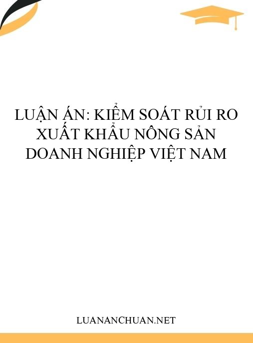 Luận án: Kiểm soát rủi ro xuất khẩu nông sản doanh nghiệp Việt Nam