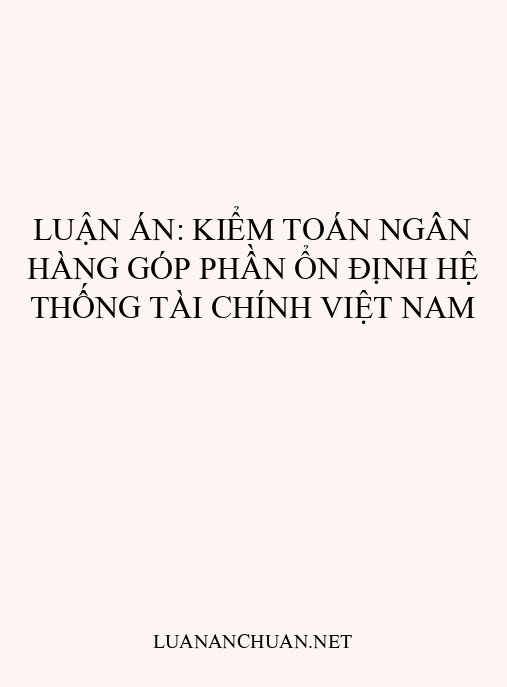 Luận án: Kiểm toán ngân hàng góp phần ổn định hệ thống tài chính Việt Nam