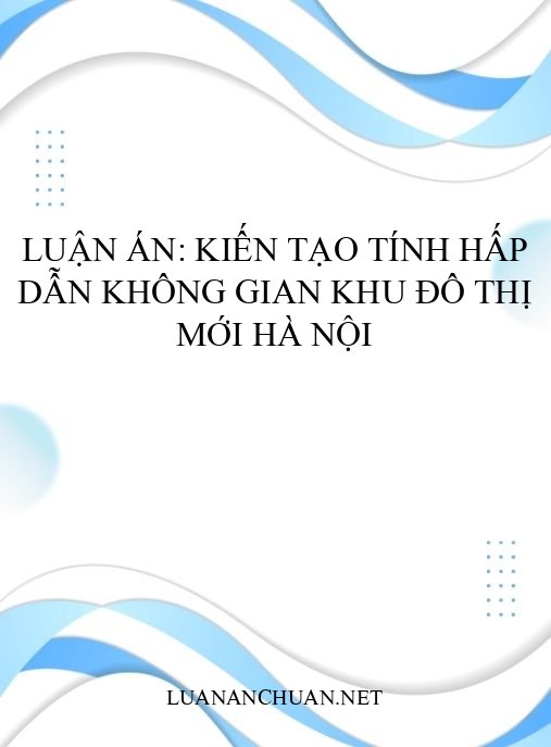 Luận án: Kiến tạo tính hấp dẫn không gian khu đô thị mới Hà Nội