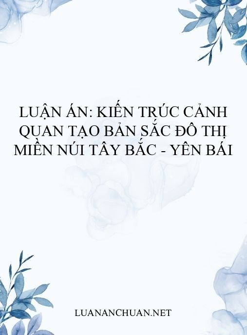 Luận án: Kiến trúc cảnh quan tạo bản sắc đô thị miền núi Tây Bắc – Yên Bái